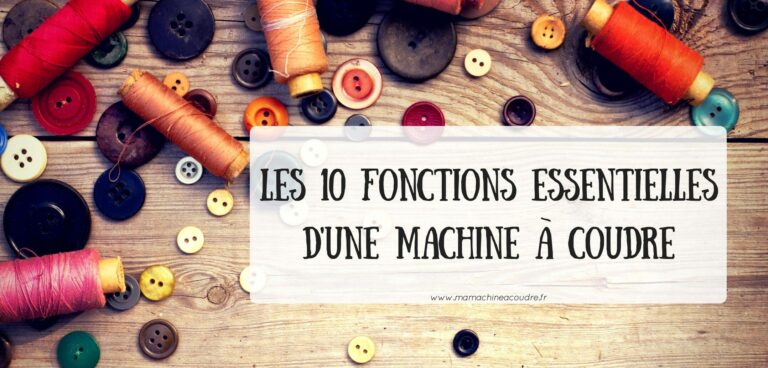 Les 10 fonctions essentielles d'une machine à coudre pour débutant